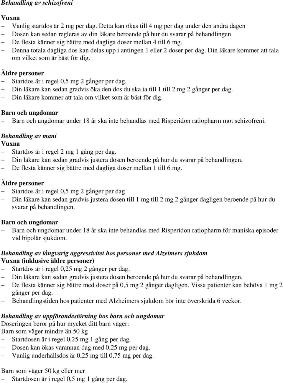 mg. Denna totala dagliga dos kan delas upp i antingen 1 eller 2 doser per dag. Din läkare kommer att tala om vilket som är bäst för dig. Äldre personer Startdos är i regel 0,5 mg 2 gånger per dag.