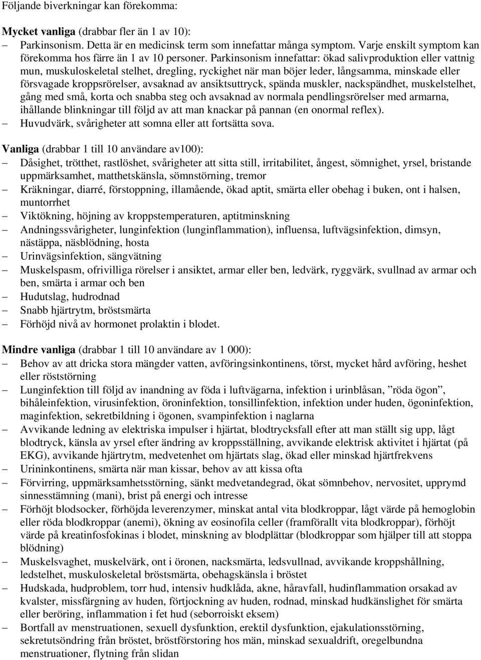 Parkinsonism innefattar: ökad salivproduktion eller vattnig mun, muskuloskeletal stelhet, dregling, ryckighet när man böjer leder, långsamma, minskade eller försvagade kroppsrörelser, avsaknad av