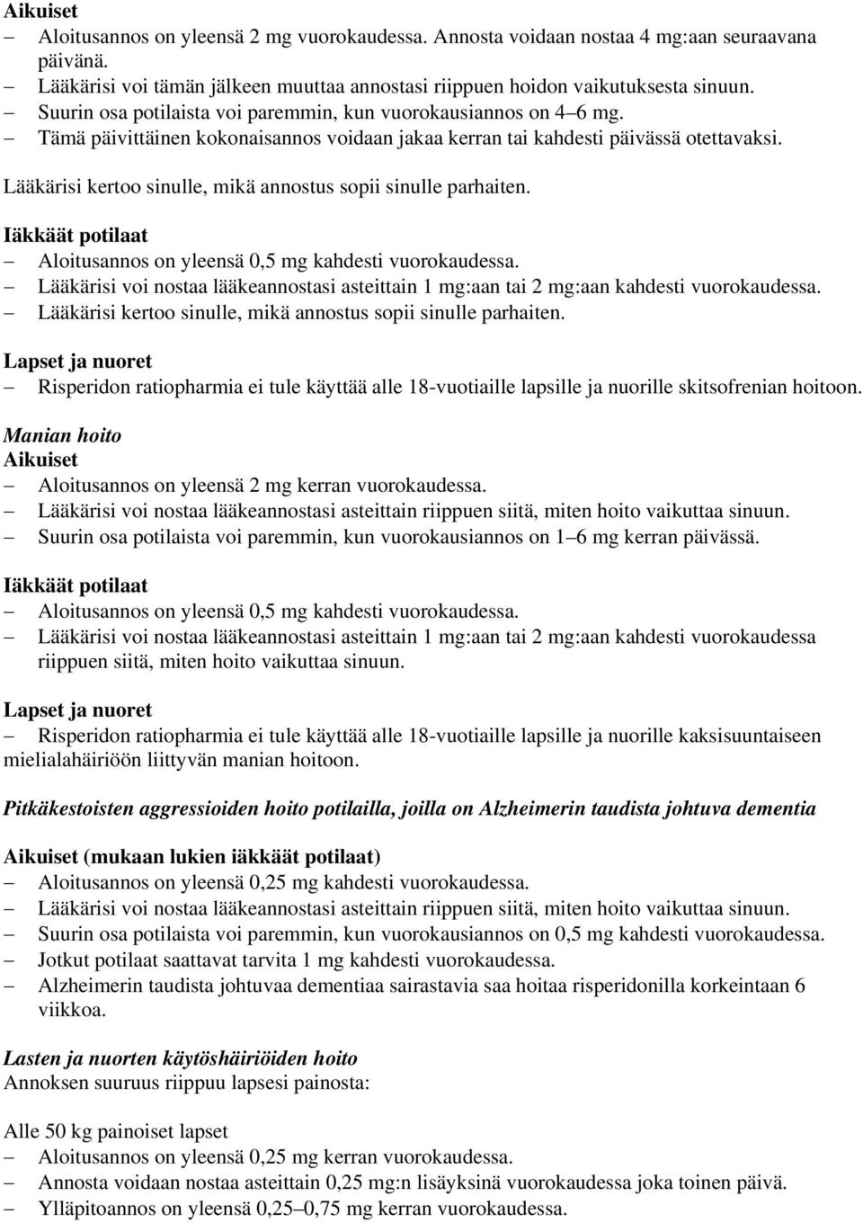 Lääkärisi kertoo sinulle, mikä annostus sopii sinulle parhaiten. Iäkkäät potilaat Aloitusannos on yleensä 0,5 mg kahdesti vuorokaudessa.