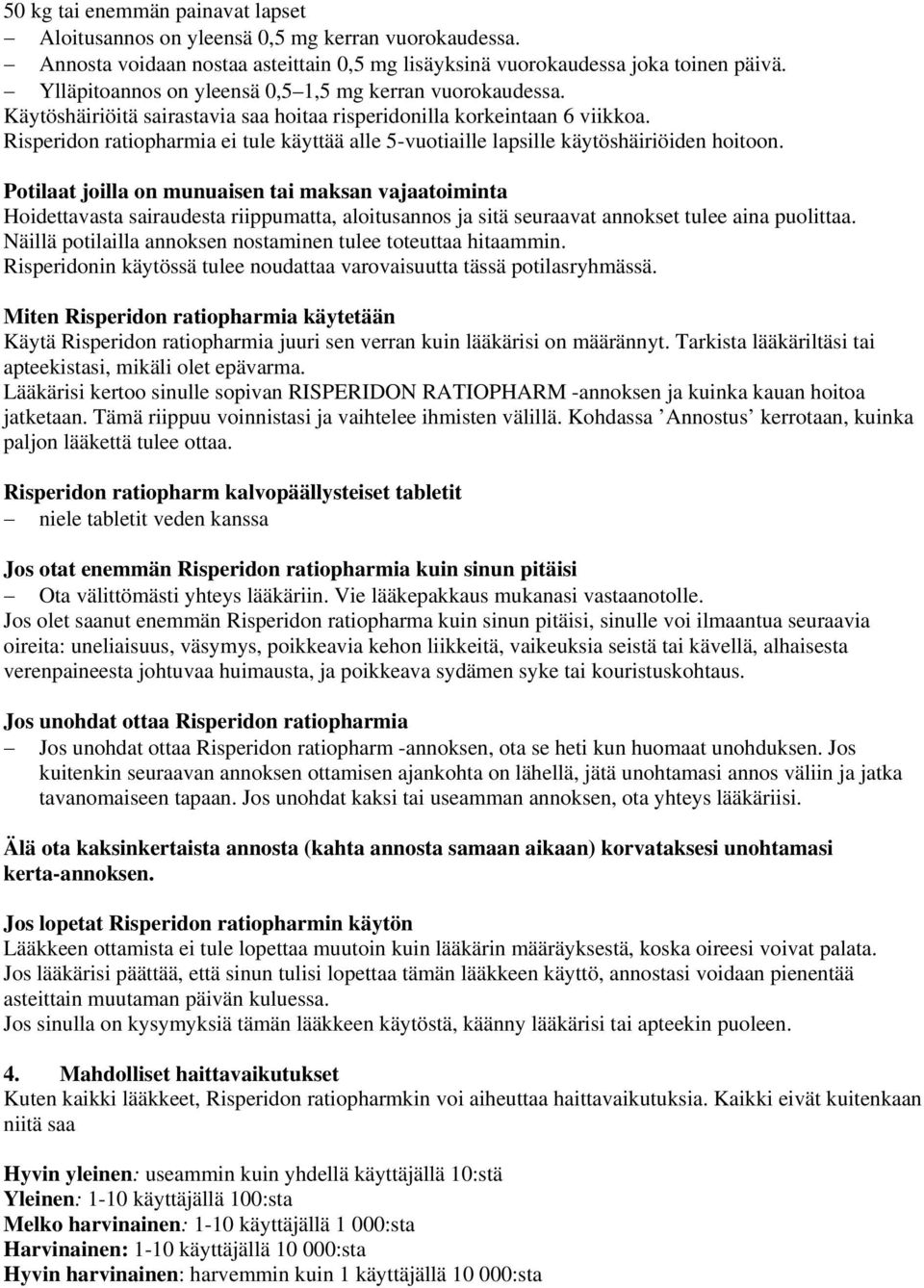 Risperidon ratiopharmia ei tule käyttää alle 5-vuotiaille lapsille käytöshäiriöiden hoitoon.