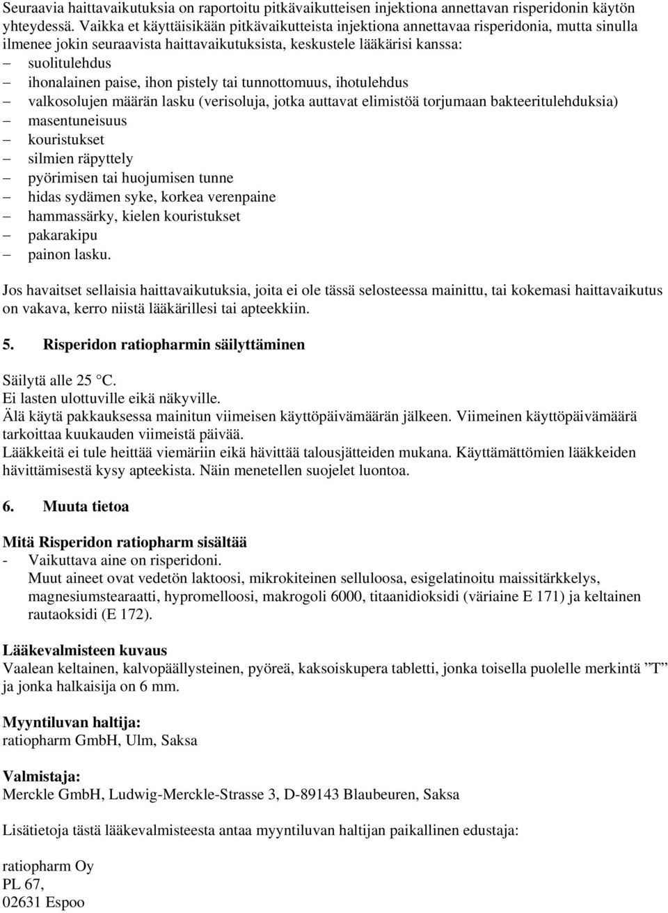 paise, ihon pistely tai tunnottomuus, ihotulehdus valkosolujen määrän lasku (verisoluja, jotka auttavat elimistöä torjumaan bakteeritulehduksia) masentuneisuus kouristukset silmien räpyttely