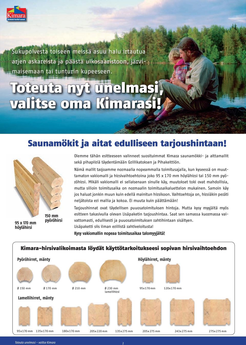 95 x 170 mm höylähirsi 150 mm pyöröhirsi Olemme tähän esitteeseen valinneet suosituimmat Kimara saunamökki- ja aittamallit sekä pihapiiriä täydentämään Grillikatoksen ja Pihakeittiön.