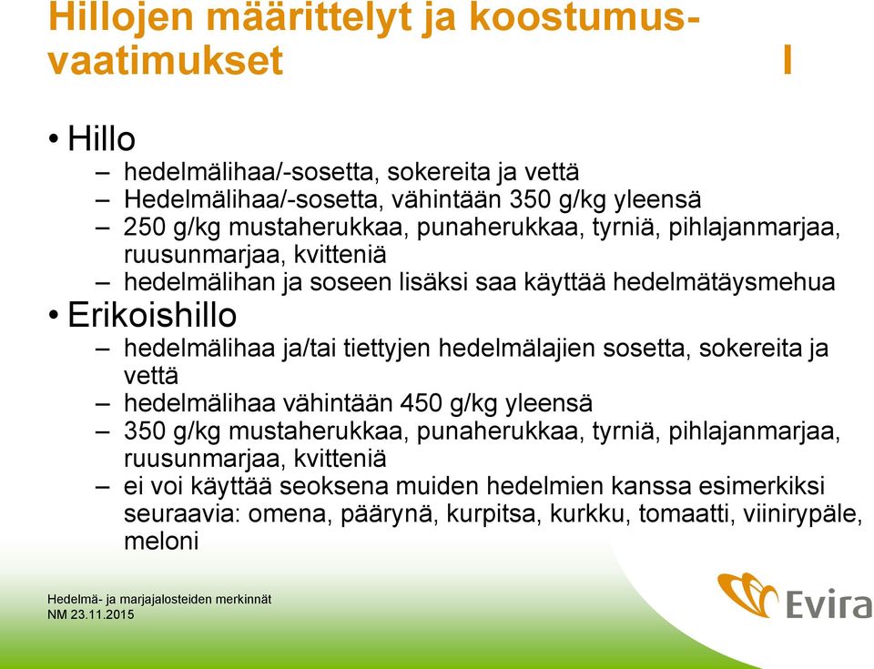 hedelmälihaa ja/tai tiettyjen hedelmälajien sosetta, sokereita ja vettä hedelmälihaa vähintään 450 g/kg yleensä 350 g/kg mustaherukkaa, punaherukkaa, tyrniä,