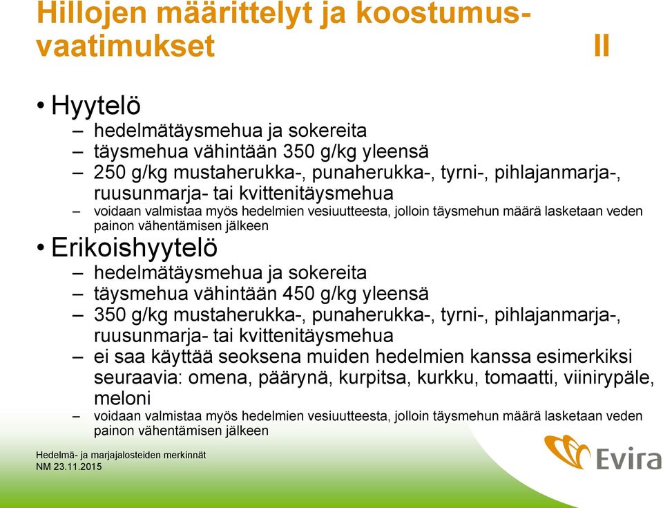 sokereita täysmehua vähintään 450 g/kg yleensä 350 g/kg mustaherukka-, punaherukka-, tyrni-, pihlajanmarja-, ruusunmarja- tai kvittenitäysmehua ei saa käyttää seoksena muiden hedelmien kanssa