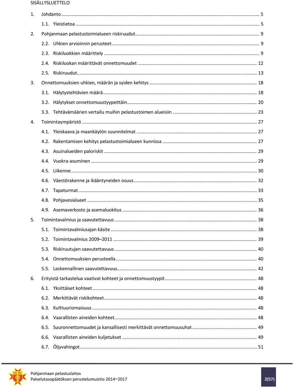 .. 20 3.3. Tehtävämäärien vertailu muihin pelastustoimen alueisiin... 23 4. Toimintaympäristö... 27 4.1. Yleiskaava ja maankäytön suunnitelmat... 27 4.2. Rakentamisen kehitys pelastustoimialueen kunnissa.