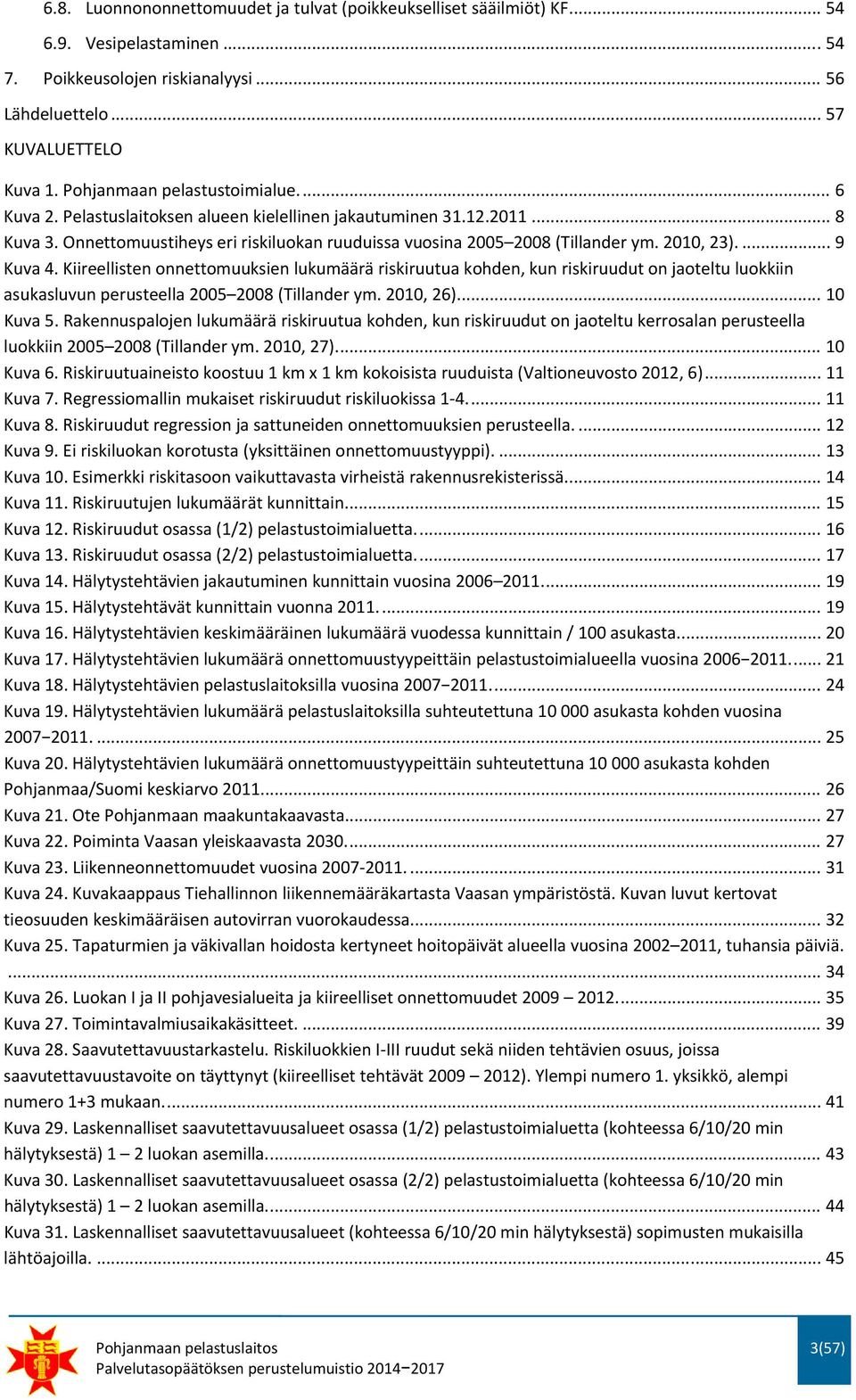 2010, 23).... 9 Kuva 4. Kiireellisten onnettomuuksien lukumäärä riskiruutua kohden, kun riskiruudut on jaoteltu luokkiin asukasluvun perusteella 2005 2008 (Tillander ym. 2010, 26).... 10 Kuva 5.