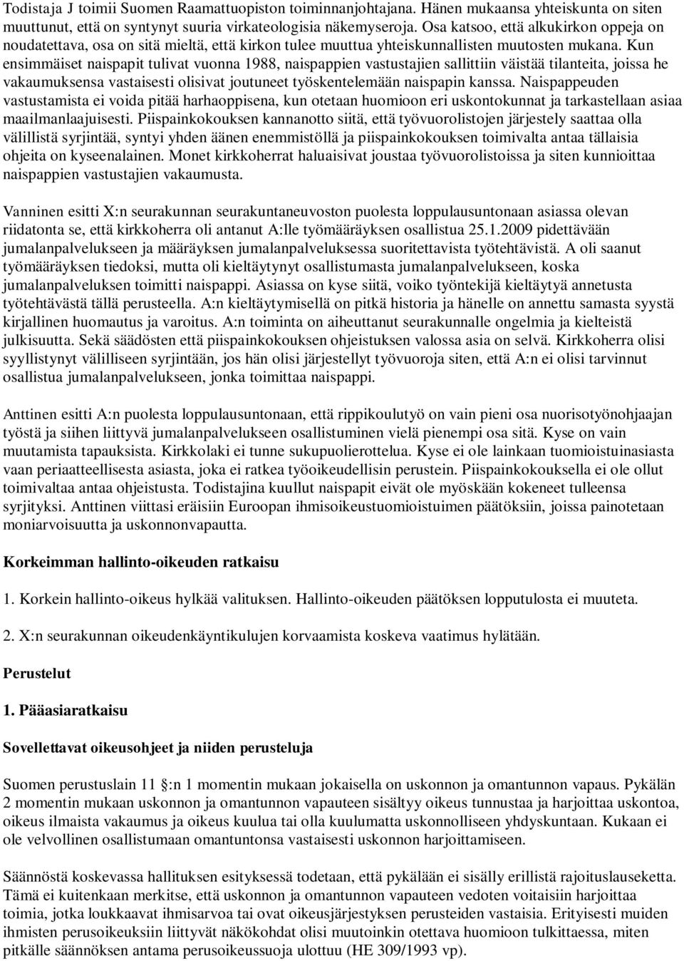 Kun ensimmäiset naispapit tulivat vuonna 1988, naispappien vastustajien sallittiin väistää tilanteita, joissa he vakaumuksensa vastaisesti olisivat joutuneet työskentelemään naispapin kanssa.