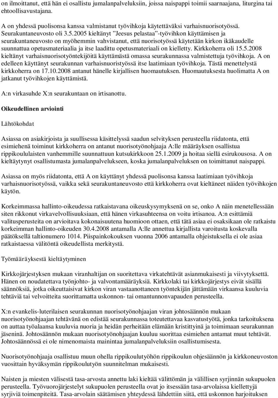 2005 kieltänyt Jeesus pelastaa -työvihkon käyttämisen ja seurakuntaneuvosto on myöhemmin vahvistanut, että nuorisotyössä käytetään kirkon ikäkaudelle suunnattua opetusmateriaalia ja itse laadittu