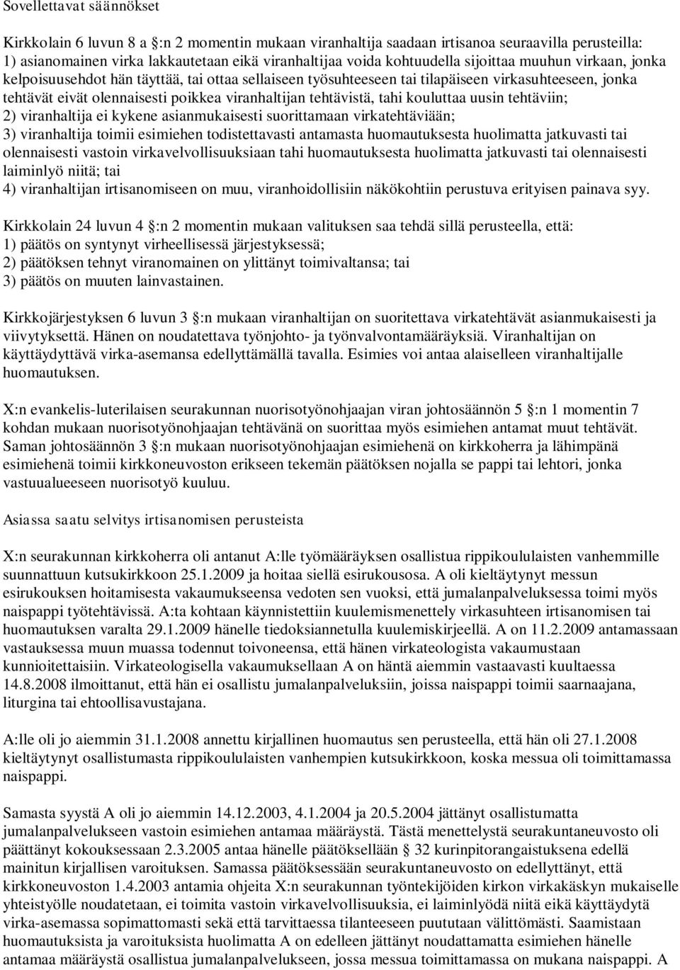 tahi kouluttaa uusin tehtäviin; 2) viranhaltija ei kykene asianmukaisesti suorittamaan virkatehtäviään; 3) viranhaltija toimii esimiehen todistettavasti antamasta huomautuksesta huolimatta jatkuvasti