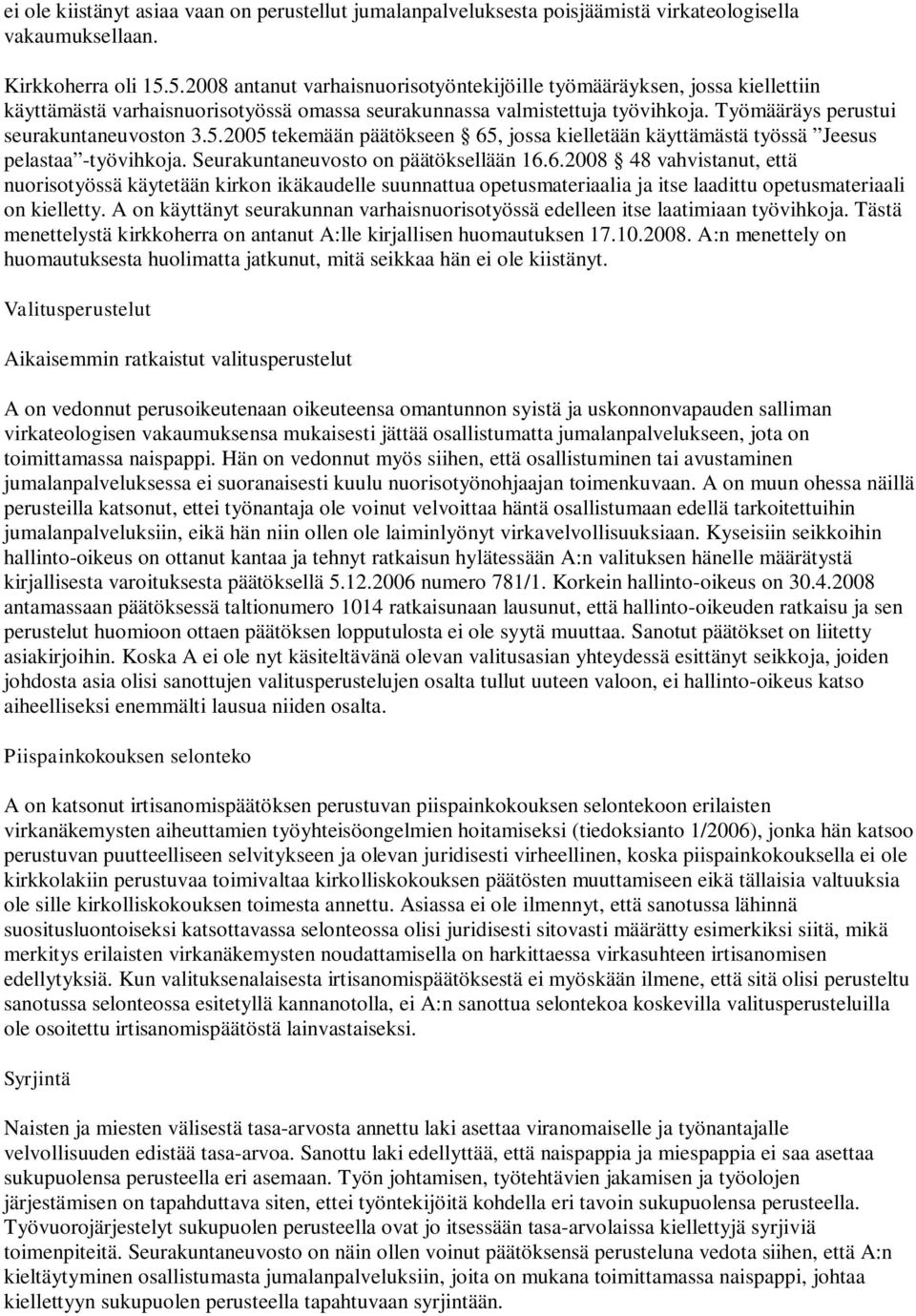 5.2005 tekemään päätökseen 65, jossa kielletään käyttämästä työssä Jeesus pelastaa -työvihkoja. Seurakuntaneuvosto on päätöksellään 16.6.2008 48 vahvistanut, että nuorisotyössä käytetään kirkon ikäkaudelle suunnattua opetusmateriaalia ja itse laadittu opetusmateriaali on kielletty.