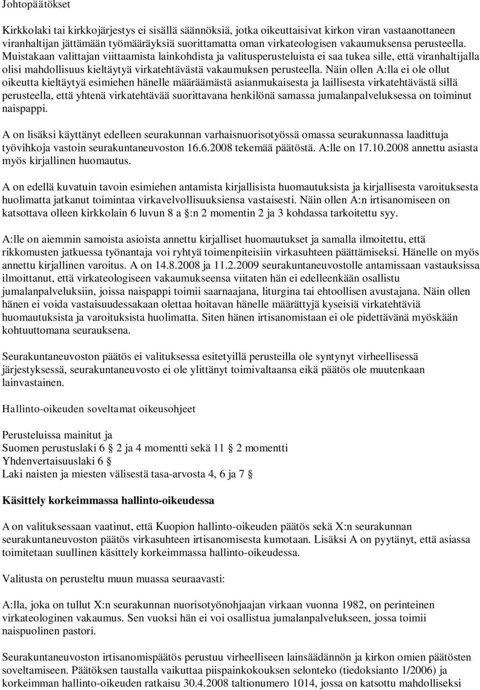 Muistakaan valittajan viittaamista lainkohdista ja valitusperusteluista ei saa tukea sille, että viranhaltijalla olisi mahdollisuus kieltäytyä virkatehtävästä vakaumuksen perusteella.