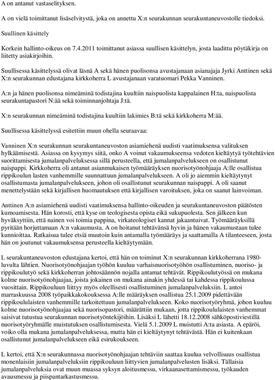 Suullisessa käsittelyssä olivat läsnä A sekä hänen puolisonsa avustajanaan asianajaja Jyrki Anttinen sekä X:n seurakunnan edustajana kirkkoherra L avustajanaan varatuomari Pekka Vanninen.