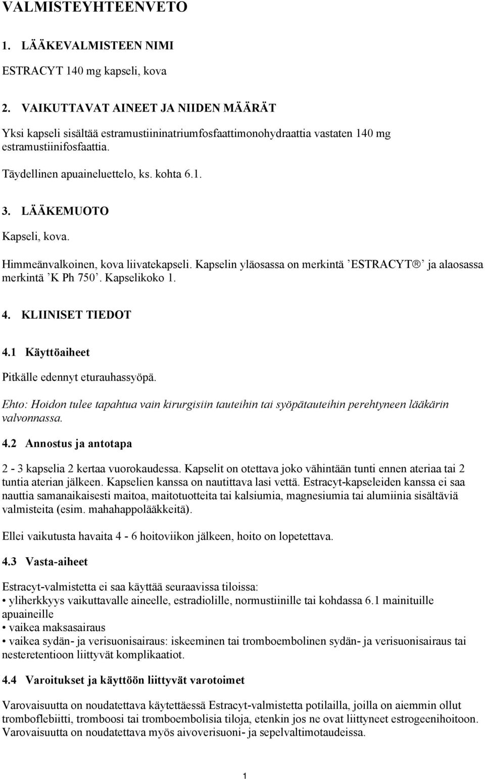 LÄÄKEMUOTO Kapseli, kova. Himmeänvalkoinen, kova liivatekapseli. Kapselin yläosassa on merkintä ESTRACYT ja alaosassa merkintä K Ph 750. Kapselikoko 1. 4. KLIINISET TIEDOT 4.