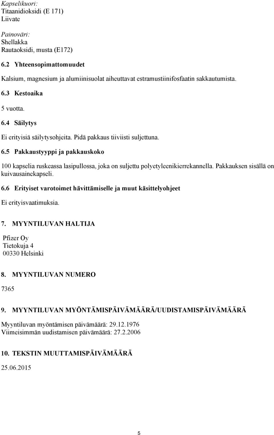 Pidä pakkaus tiiviisti suljettuna. 6.5 Pakkaustyyppi ja pakkauskoko 100 kapselia ruskeassa lasipullossa, joka on suljettu polyetyleenikierrekannella. Pakkauksen sisällä on kuivausainekapseli. 6.6 Erityiset varotoimet hävittämiselle ja muut käsittelyohjeet Ei erityisvaatimuksia.