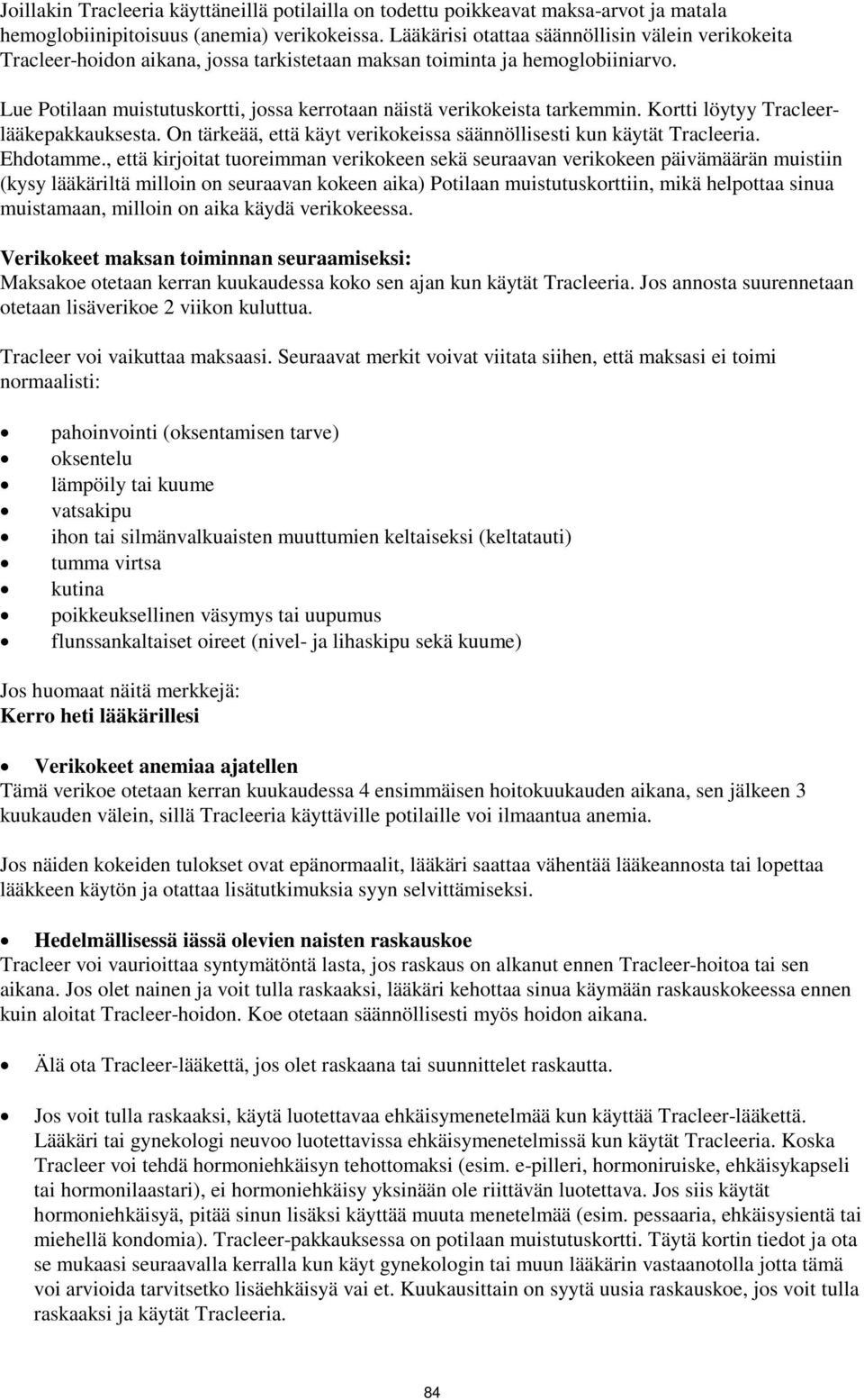 Lue Potilaan muistutuskortti, jossa kerrotaan näistä verikokeista tarkemmin. Kortti löytyy Tracleerlääkepakkauksesta. On tärkeää, että käyt verikokeissa säännöllisesti kun käytät Tracleeria.