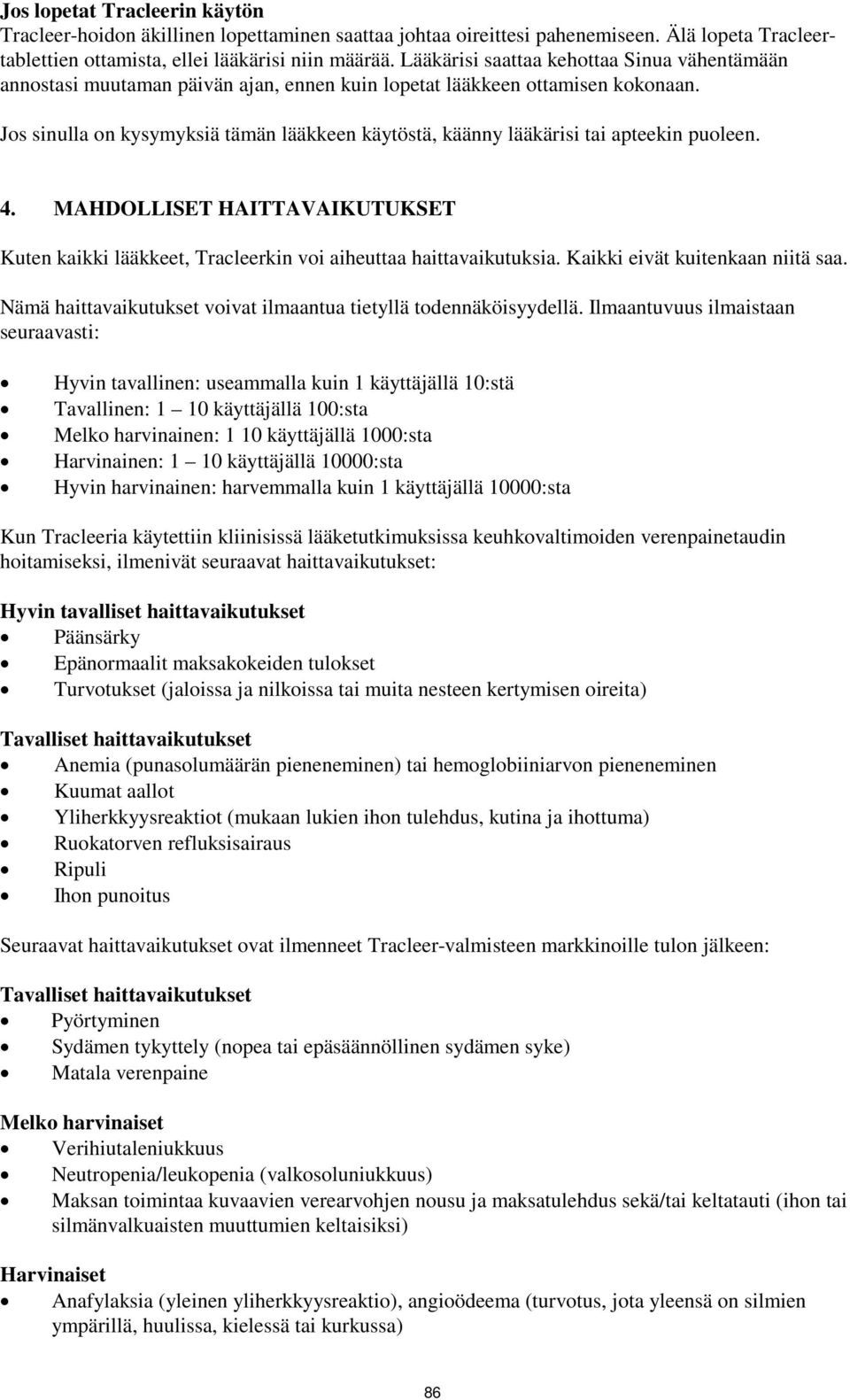 Jos sinulla on kysymyksiä tämän lääkkeen käytöstä, käänny lääkärisi tai apteekin puoleen. 4. MAHDOLLISET HAITTAVAIKUTUKSET Kuten kaikki lääkkeet, Tracleerkin voi aiheuttaa haittavaikutuksia.