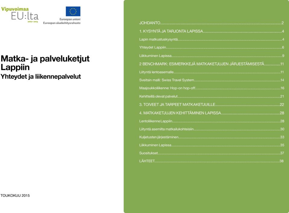 ..11 Liityntä lentoasemalle...11 Sveitsin malli: Swiss Travel System...14 Maajoukkoliikenne: Hop-on hop-off...16 Kehitteillä olevat palvelut...21 3.