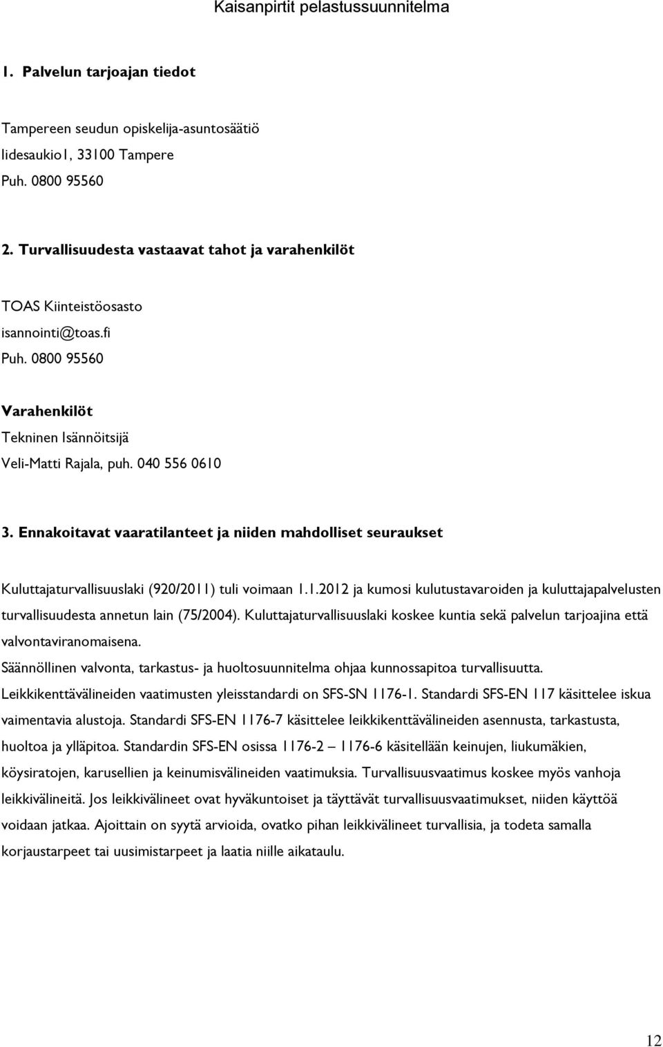 Ennakoitavat vaaratilanteet ja niiden mahdolliset seuraukset Kuluttajaturvallisuuslaki (920/2011) tuli voimaan 1.1.2012 ja kumosi kulutustavaroiden ja kuluttajapalvelusten turvallisuudesta annetun lain (75/2004).