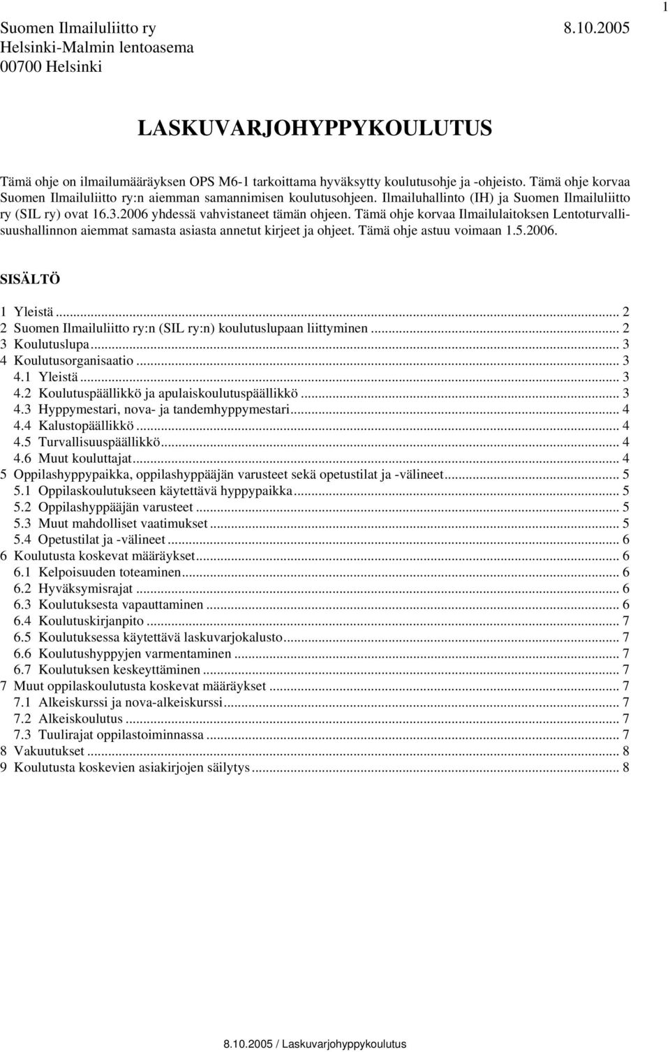 Tämä ohje korvaa Ilmailulaitoksen Lentoturvallisuushallinnon aiemmat samasta asiasta annetut kirjeet ja ohjeet. Tämä ohje astuu voimaan 1.5.2006. SISÄLTÖ 1 Yleistä.