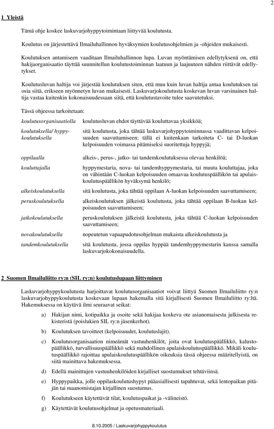 Luvan myöntämisen edellytyksenä on, että hakijaorganisaatio täyttää suunnitellun koulutustoiminnan laatuun ja laajuuteen nähden riittävät edellytykset.