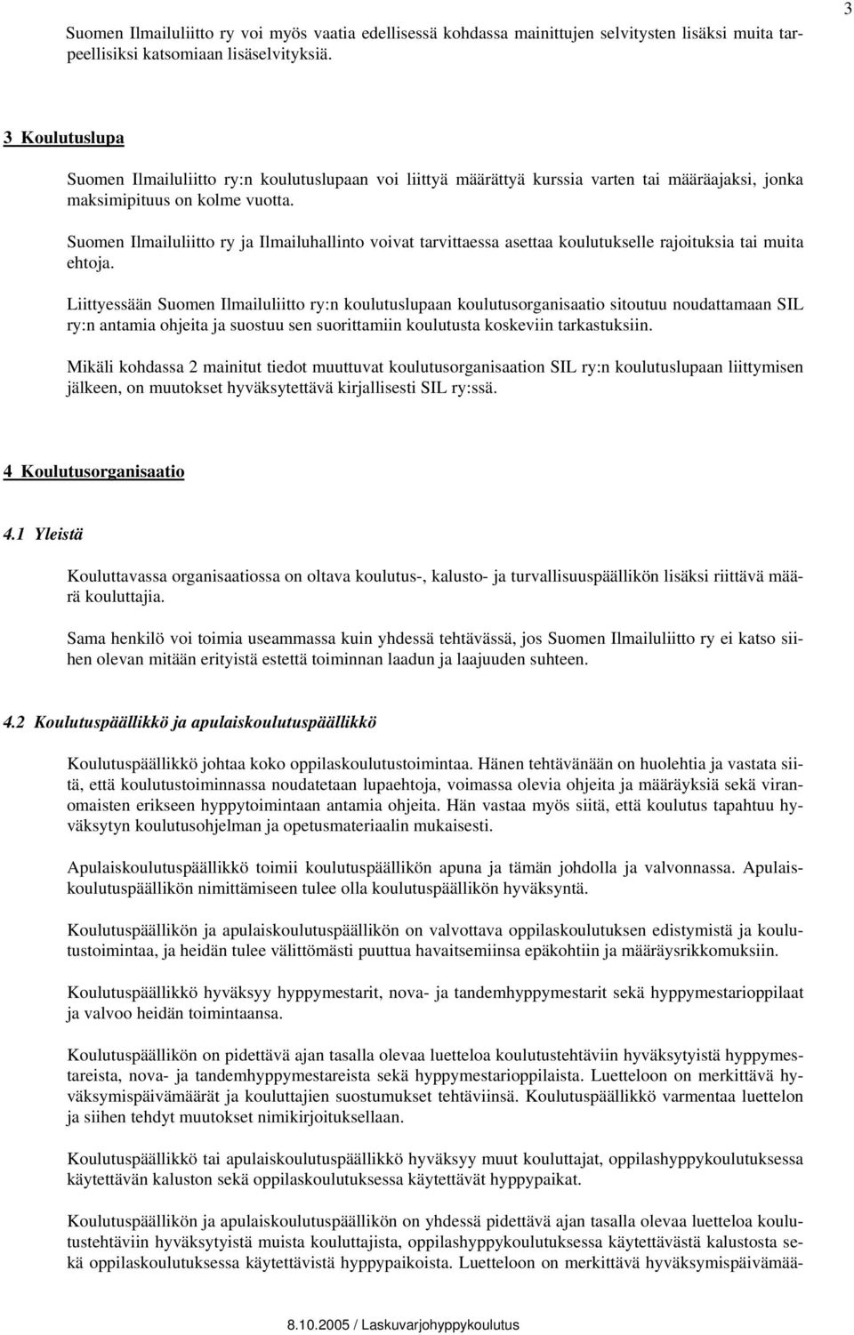 Suomen Ilmailuliitto ry ja Ilmailuhallinto voivat tarvittaessa asettaa koulutukselle rajoituksia tai muita ehtoja.