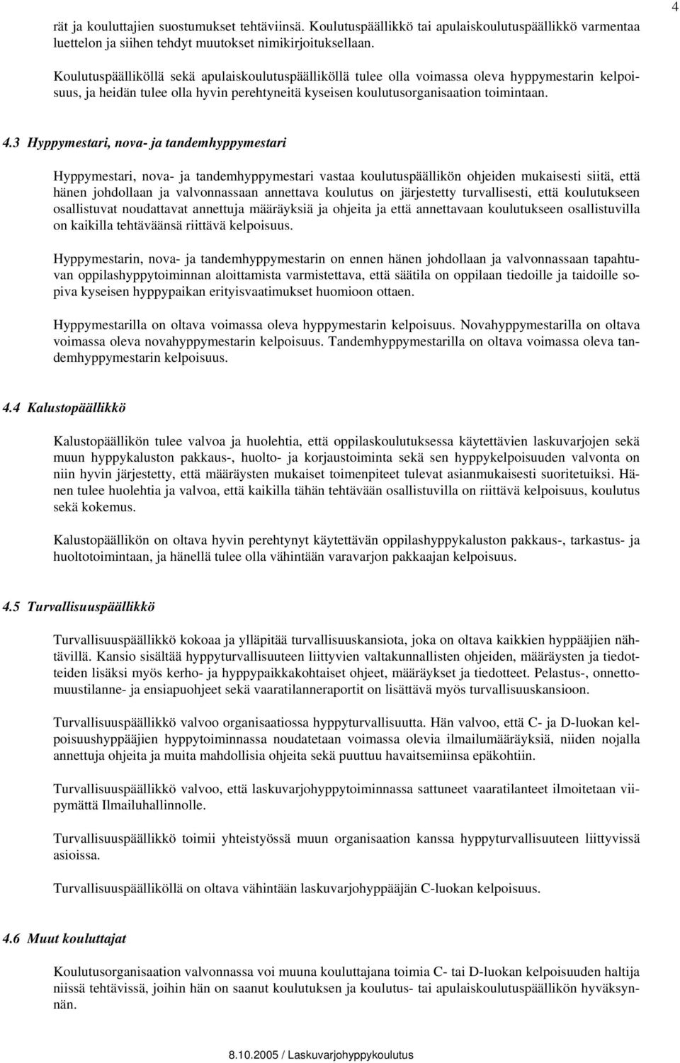 3 Hyppymestari, nova- ja tandemhyppymestari Hyppymestari, nova- ja tandemhyppymestari vastaa koulutuspäällikön ohjeiden mukaisesti siitä, että hänen johdollaan ja valvonnassaan annettava koulutus on