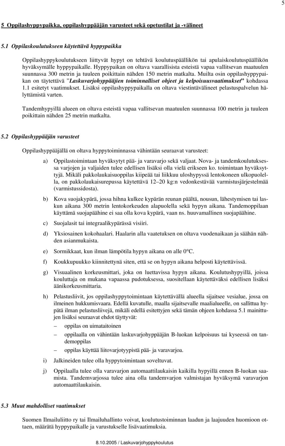 Hyppypaikan on oltava vaarallisista esteistä vapaa vallitsevan maatuulen suunnassa 300 metrin ja tuuleen poikittain nähden 150 metrin matkalta.