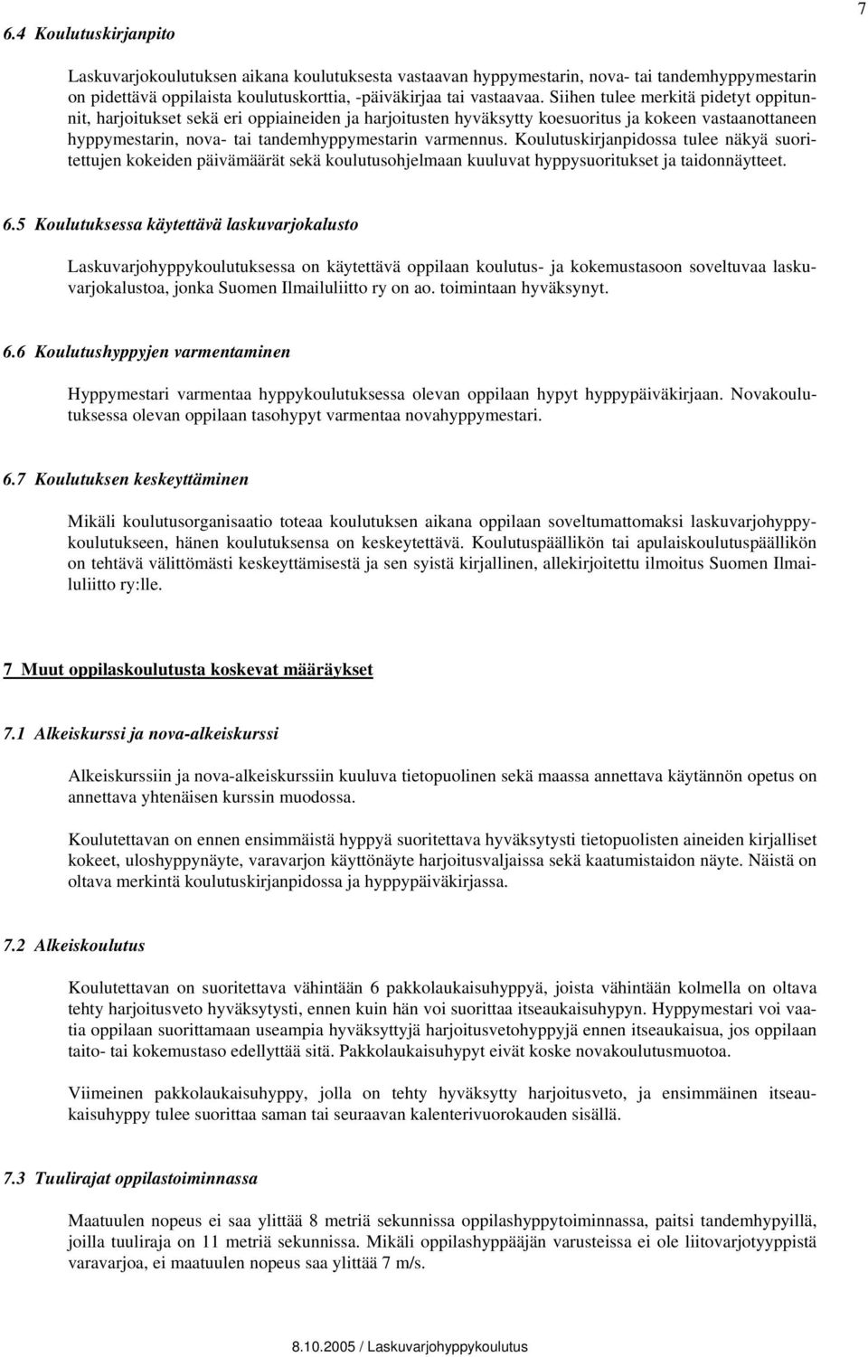 Koulutuskirjanpidossa tulee näkyä suoritettujen kokeiden päivämäärät sekä koulutusohjelmaan kuuluvat hyppysuoritukset ja taidonnäytteet. 6.