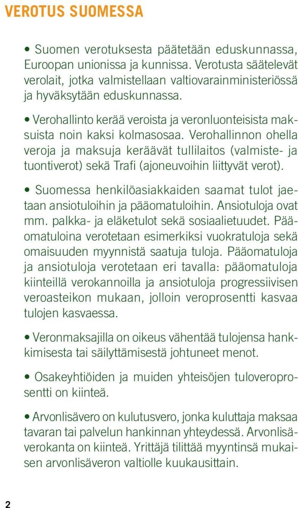 Verohallinnon ohella veroja ja maksuja keräävät tullilaitos (valmiste- ja tuontiverot) sekä Trafi (ajoneuvoihin liittyvät verot).