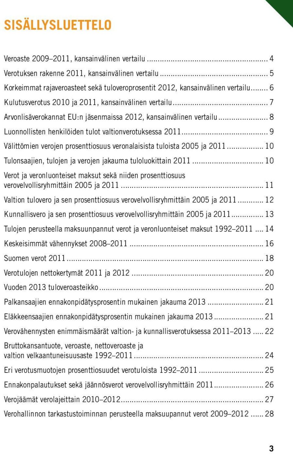 .. 9 Välittömien verojen prosenttiosuus veronalaisista tuloista 2005 ja 2011... 10 Tulonsaajien, tulojen ja verojen jakauma tuloluokittain 2011.