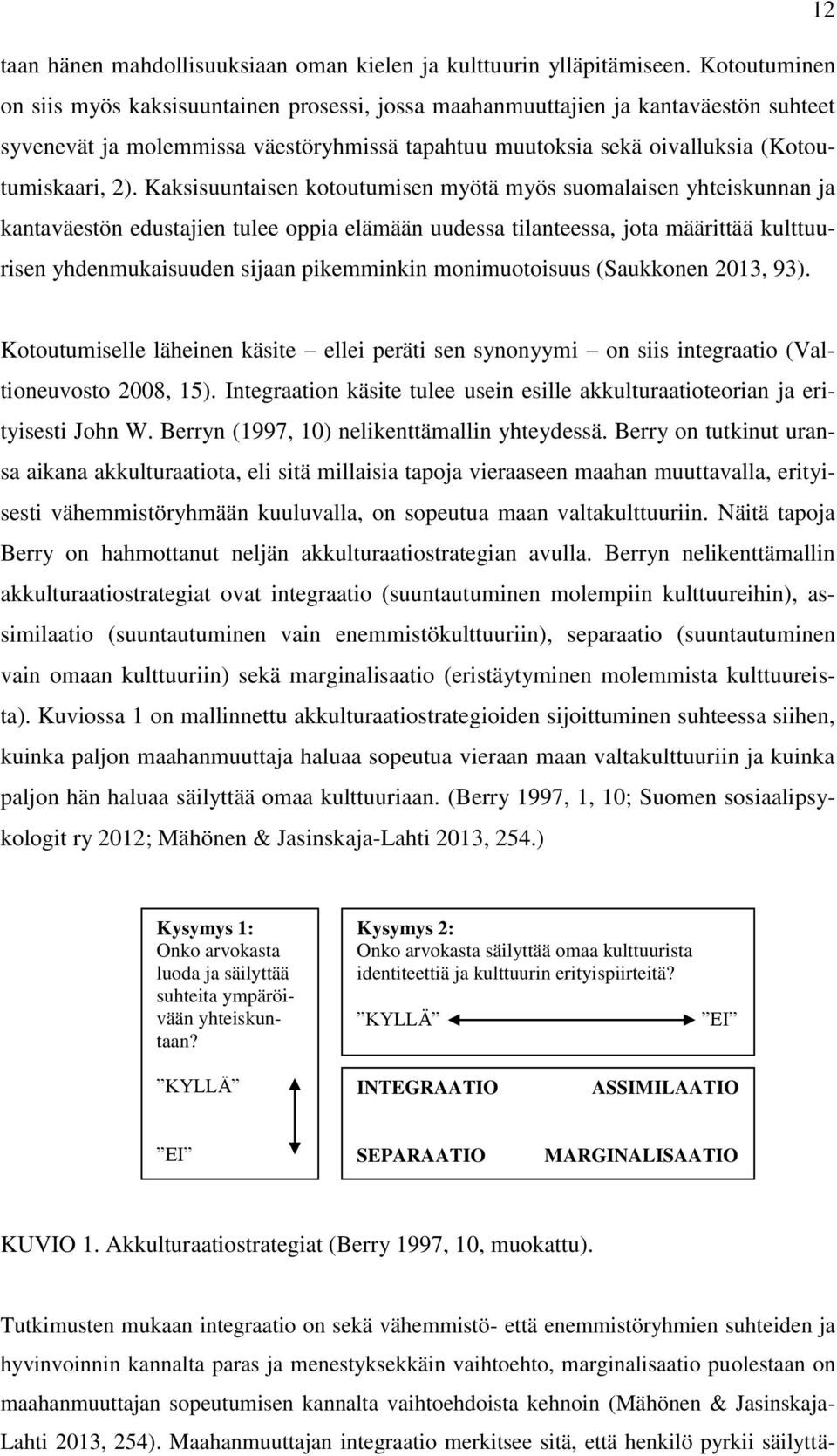 Kaksisuuntaisen kotoutumisen myötä myös suomalaisen yhteiskunnan ja kantaväestön edustajien tulee oppia elämään uudessa tilanteessa, jota määrittää kulttuurisen yhdenmukaisuuden sijaan pikemminkin