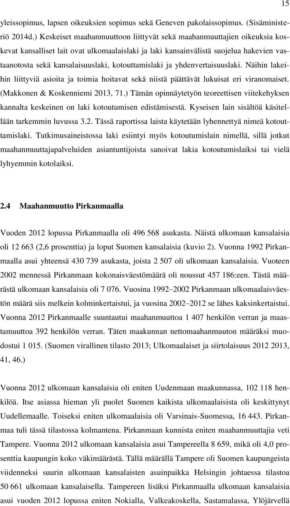 kotouttamislaki ja yhdenvertaisuuslaki. Näihin lakeihin liittyviä asioita ja toimia hoitavat sekä niistä päättävät lukuisat eri viranomaiset. (Makkonen & Koskenniemi 2013, 71.