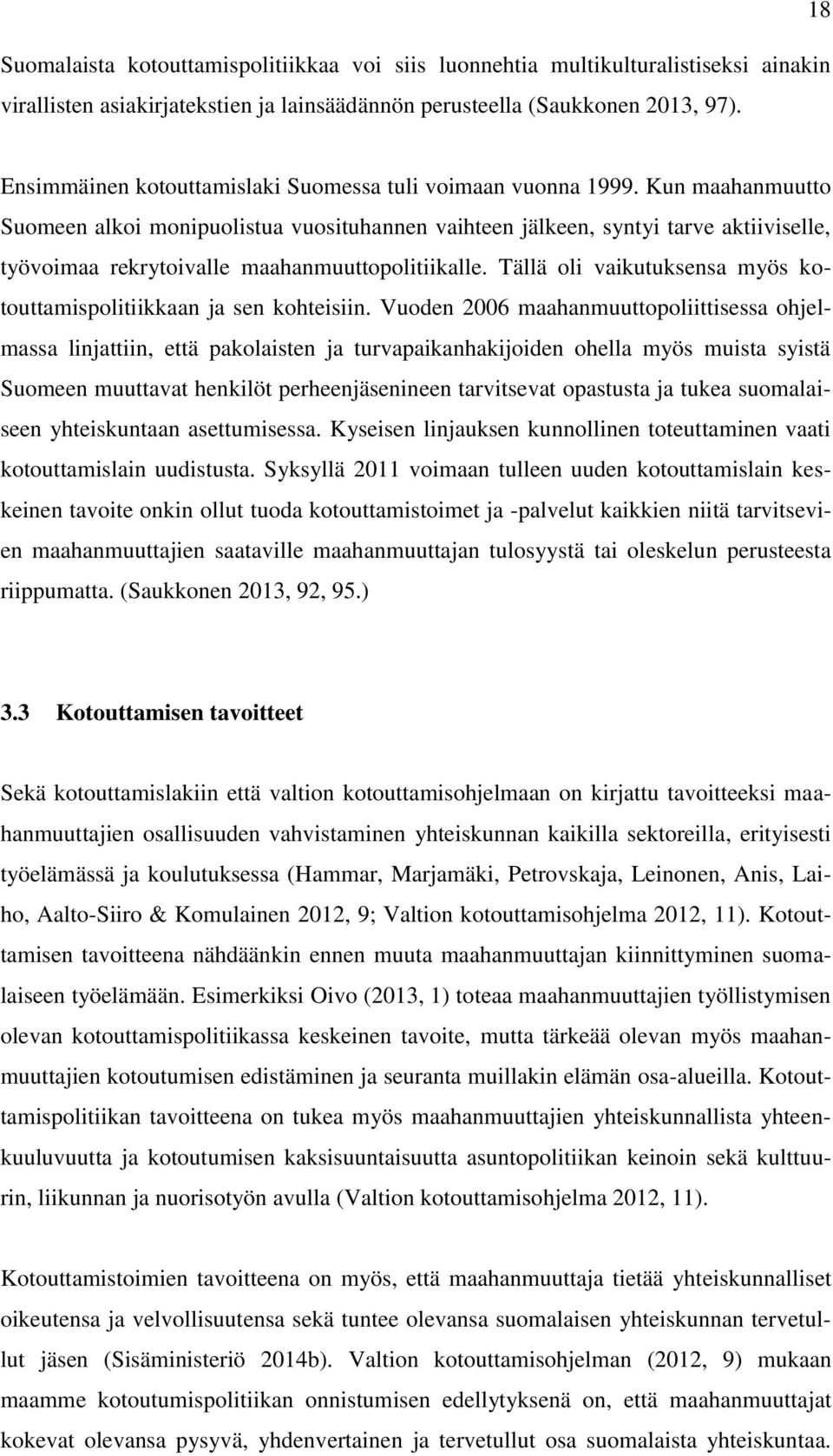 Kun maahanmuutto Suomeen alkoi monipuolistua vuosituhannen vaihteen jälkeen, syntyi tarve aktiiviselle, työvoimaa rekrytoivalle maahanmuuttopolitiikalle.