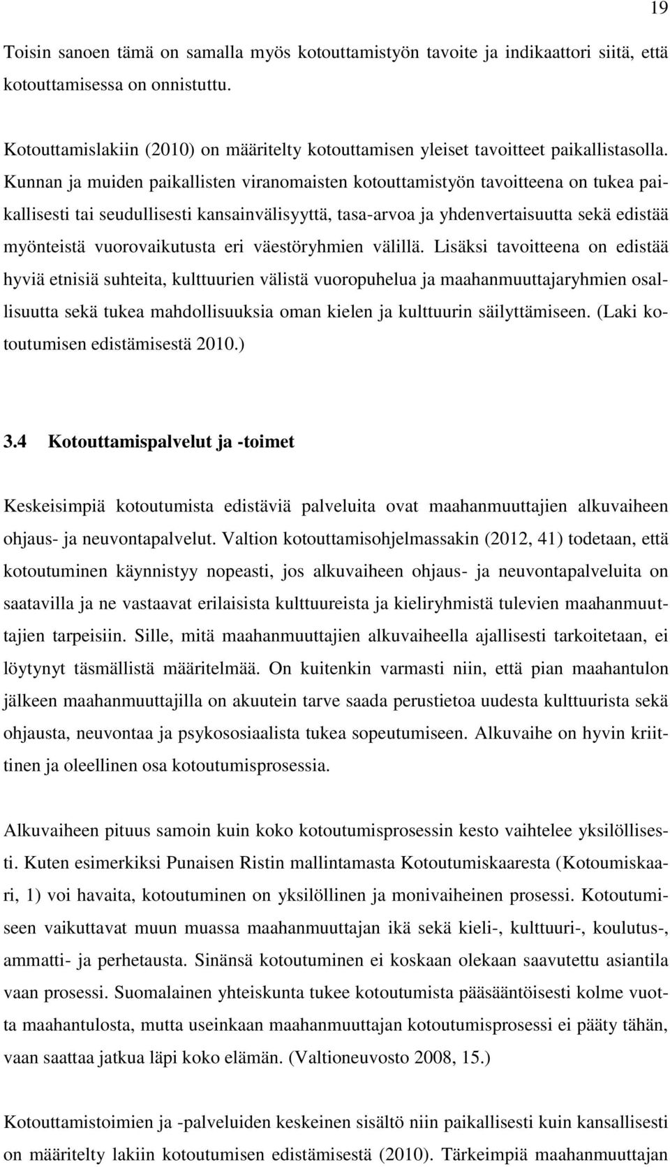 Kunnan ja muiden paikallisten viranomaisten kotouttamistyön tavoitteena on tukea paikallisesti tai seudullisesti kansainvälisyyttä, tasa-arvoa ja yhdenvertaisuutta sekä edistää myönteistä