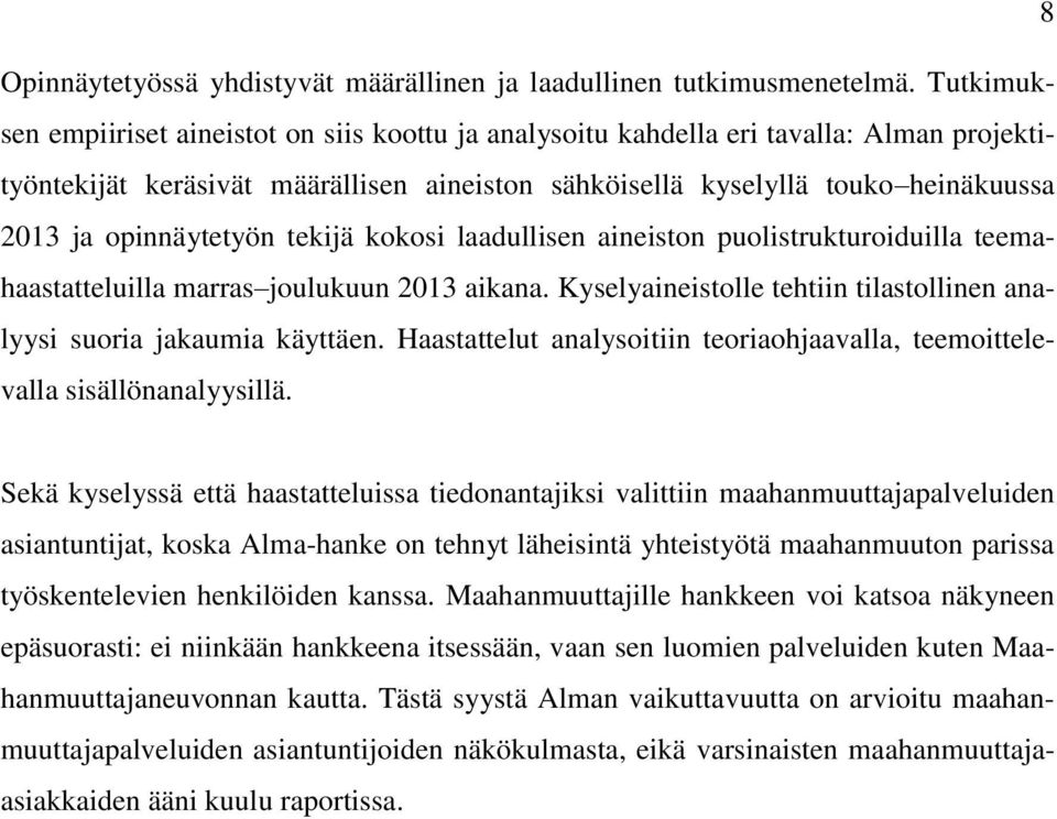 opinnäytetyön tekijä kokosi laadullisen aineiston puolistrukturoiduilla teemahaastatteluilla marras joulukuun 2013 aikana. Kyselyaineistolle tehtiin tilastollinen analyysi suoria jakaumia käyttäen.