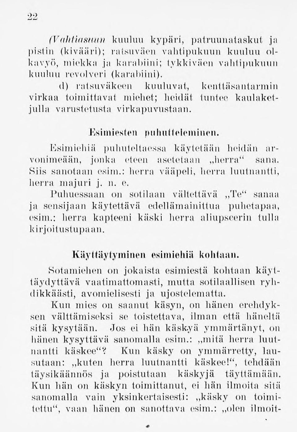 Esimiehiä puhuteltaessa käytetään heidän arvonimeään, jonka eteen asetetaan herra" sana. Siis sanotaan esim.: herra vääpeli, herra luutnantti, herra majuri j. n. e. Puhuessaan on sotilaan vältettävä Te" sanaa ja sensijaan käytettävä edellämainittua puhetapaa, esim.