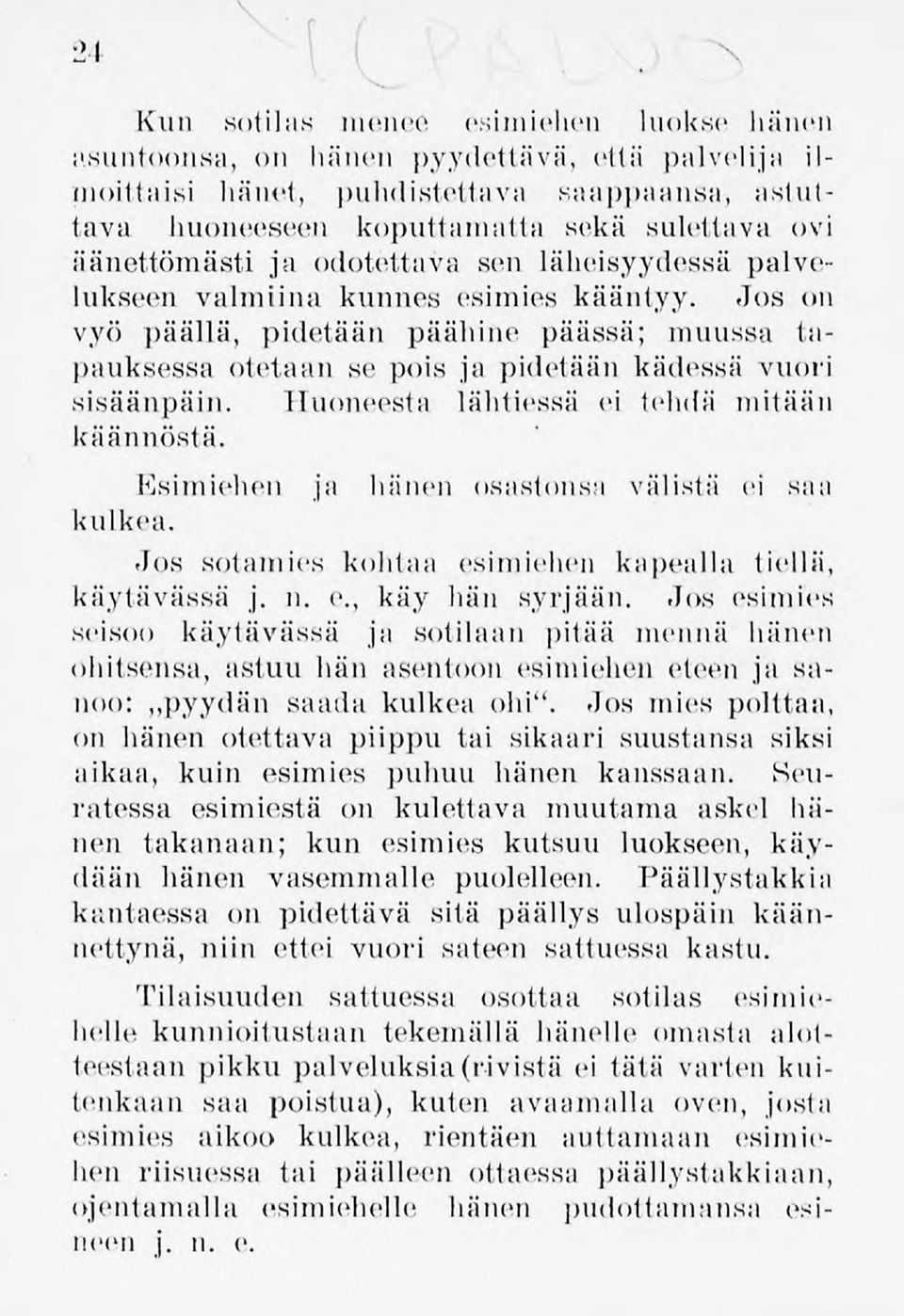 Jos on vyö päällä, pidetään päähine päässä; muussa tapauksessa otetaan se pois ja pidetään kädessä vuori sisäänpäin. Huoneesta lähtiessä ei tehdä mitään käännöstä.