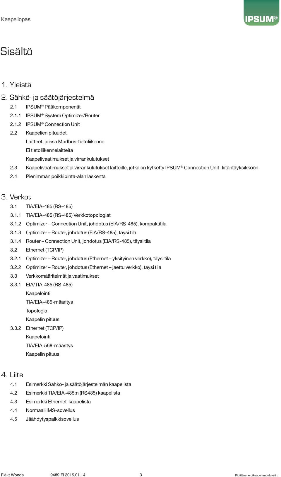 3 Kaapelivaatimukset ja virrankulutukset laitteille, jotka on kytketty Connection Unit -liitäntäyksikköön.4 Pienimmän poikkipinta-alan laskenta 3. Verkot 3. TIA/ (RS-485) 3.