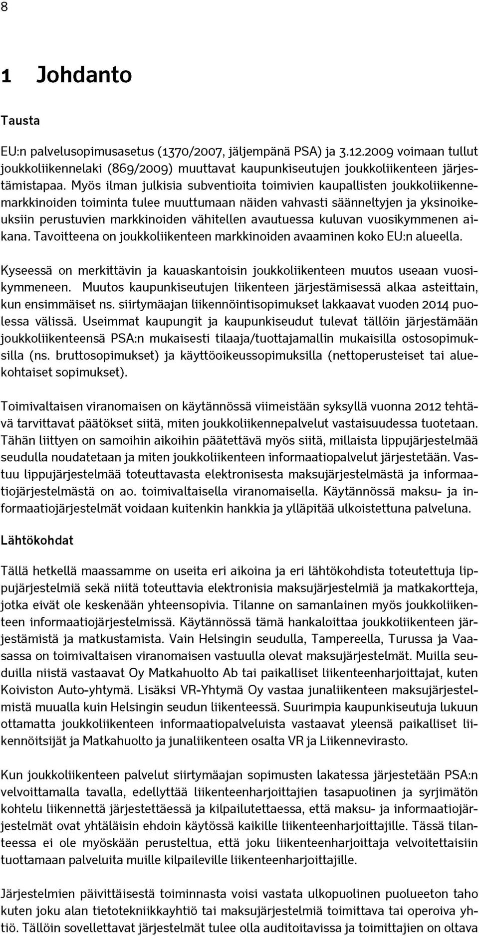 avautuessa kuluvan vuosikymmenen aikana. Tavoitteena on joukkoliikenteen markkinoiden avaaminen koko EU:n alueella.