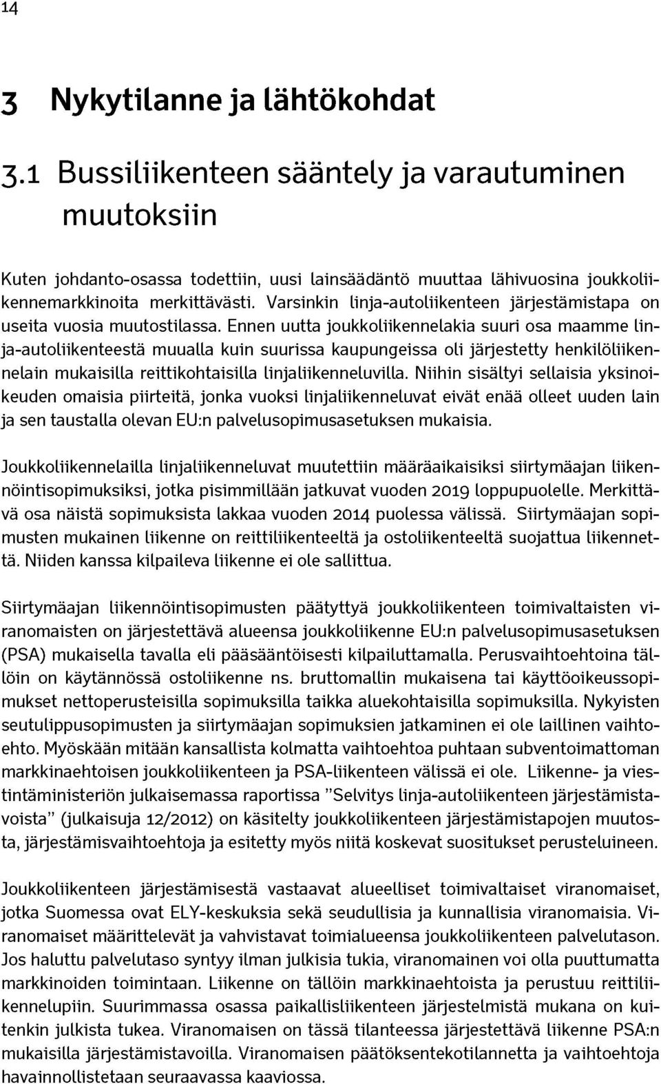 Ennen uutta joukkoliikennelakia suuri osa maamme linja-autoliikenteestä muualla kuin suurissa kaupungeissa oli järjestetty henkilöliikennelain mukaisilla reittikohtaisilla linjaliikenneluvilla.