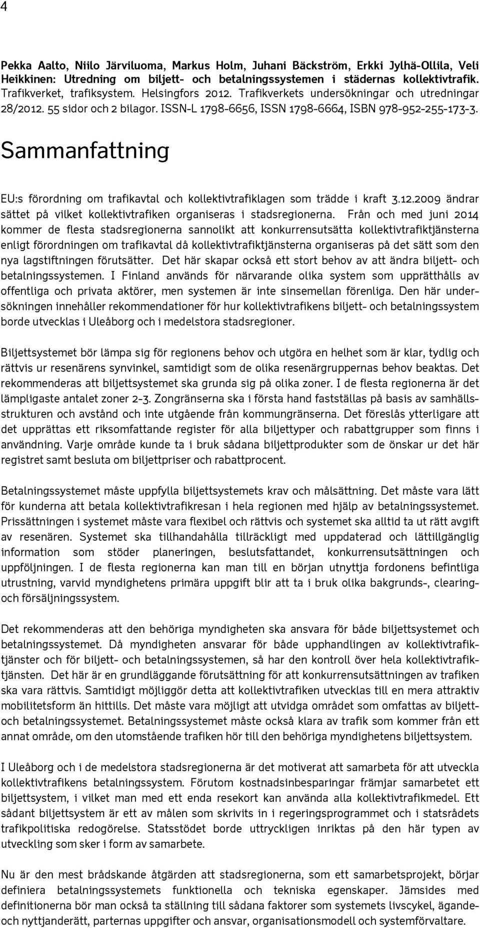 Sammanfattning EU:s förordning om trafikavtal och kollektivtrafiklagen som trädde i kraft 3.12.2009 ändrar sättet pa vilket kollektivtrafiken organiseras i stadsregionerna.