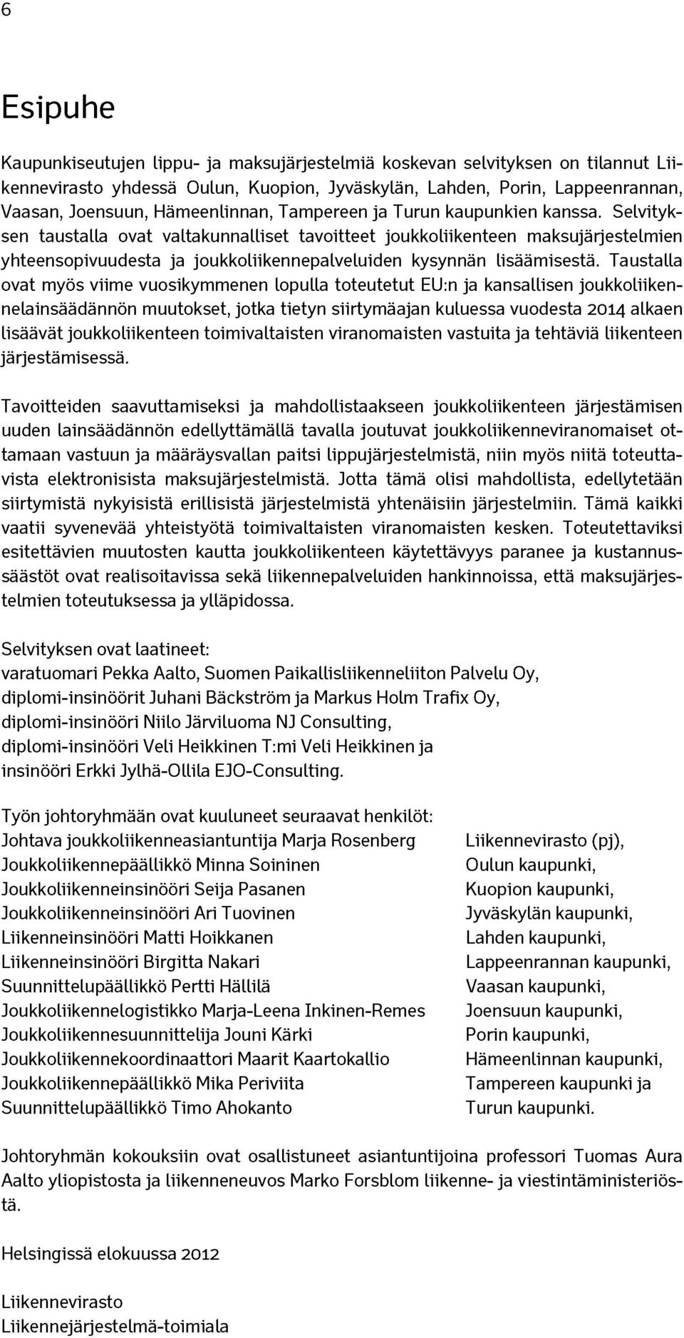 Selvityksen taustalla ovat valtakunnalliset tavoitteet joukkoliikenteen maksujärjestelmien yhteensopivuudesta ja joukkoliikennepalveluiden kysynnän lisäämisestä.