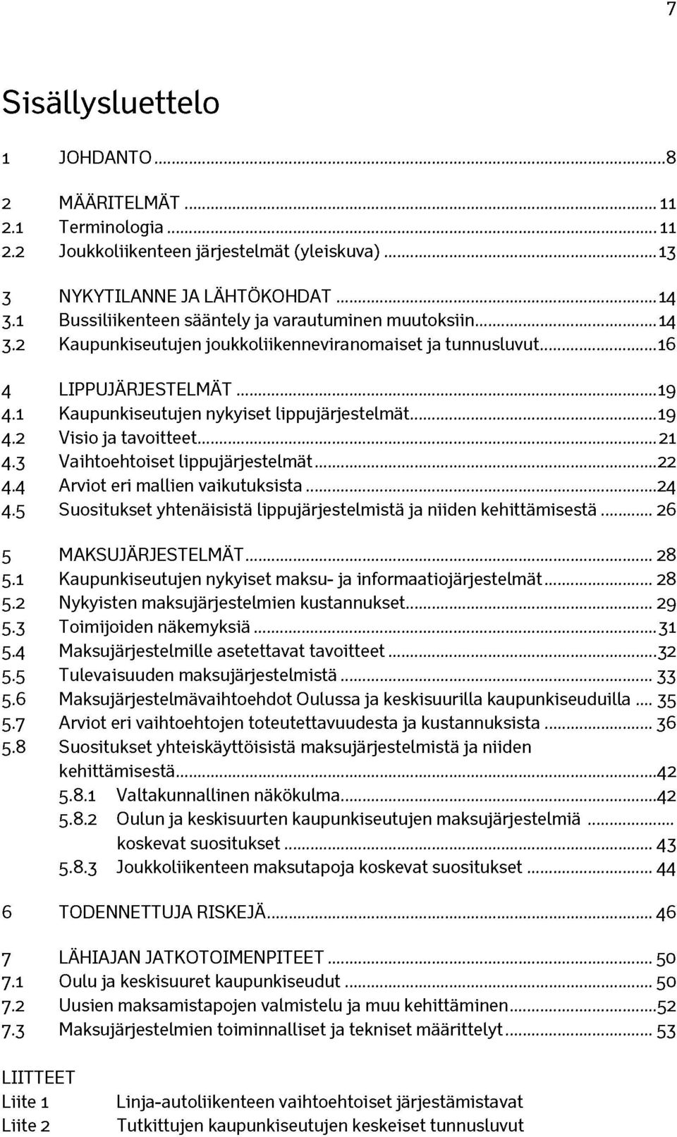 1 Kaupunkiseutujen nykyiset lippujärjestelmät...19 4.2 Visio ja tavoitteet... 21 4.3 Vaihtoehtoiset lippujärjestelmät... 22 4.4 Arviot eri mallien vaikutuksista... 24 4.