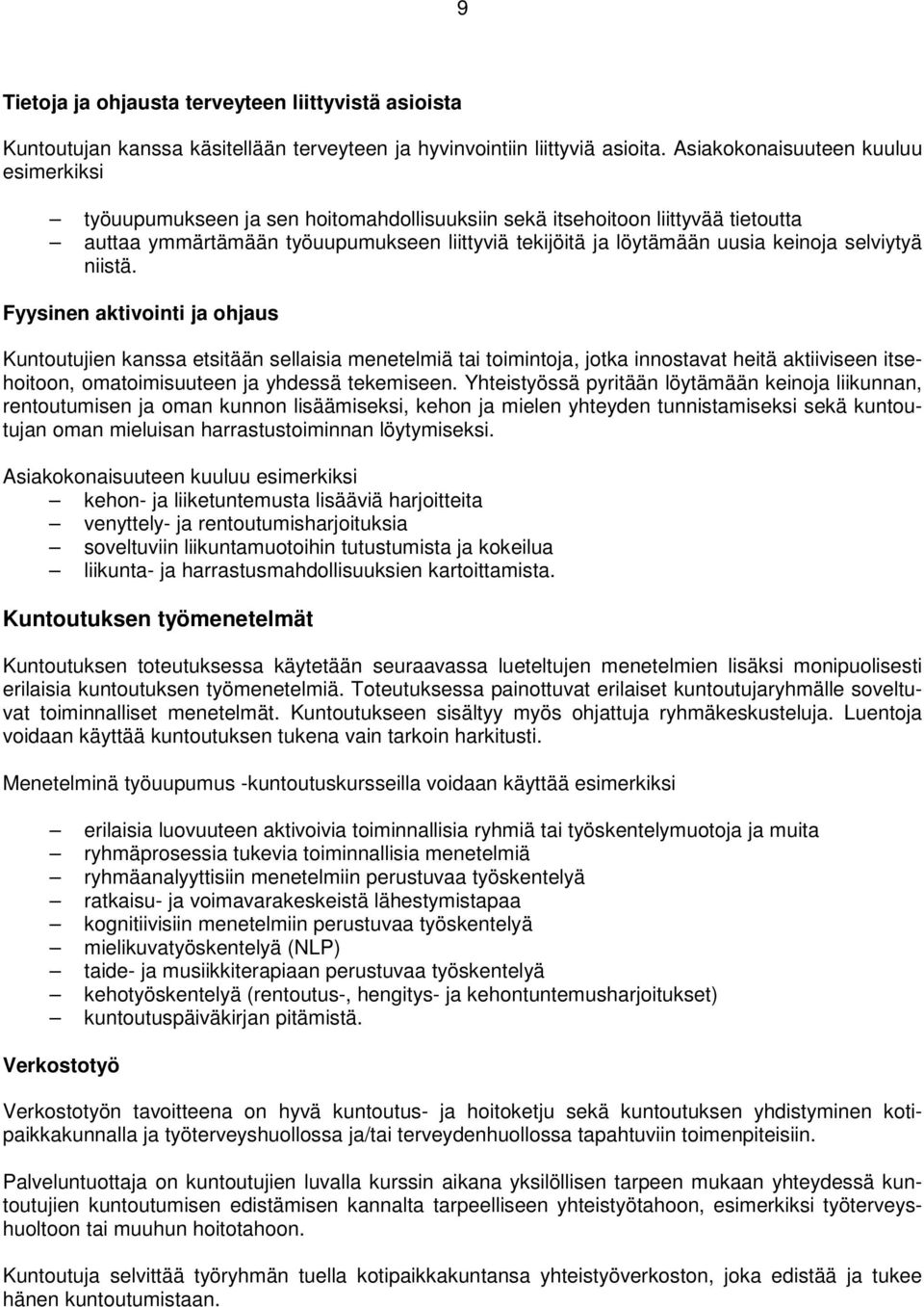 selviytyä niistä. Fyysinen aktivointi ja ohjaus Kuntoutujien kanssa etsitään sellaisia menetelmiä tai toimintoja, jotka innostavat heitä aktiiviseen itsehoitoon, omatoimisuuteen ja yhdessä tekemiseen.