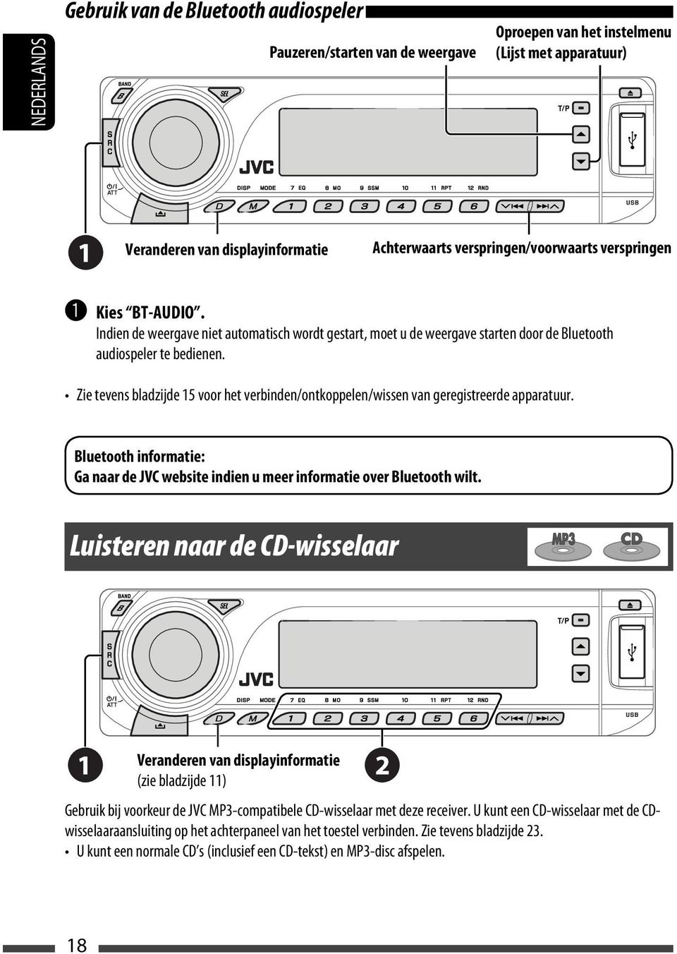 Zie tevens bladzijde 15 voor het verbinden/ontkoppelen/wissen van geregistreerde apparatuur. Bluetooth informatie: Ga naar de JVC website indien u meer informatie over Bluetooth wilt.