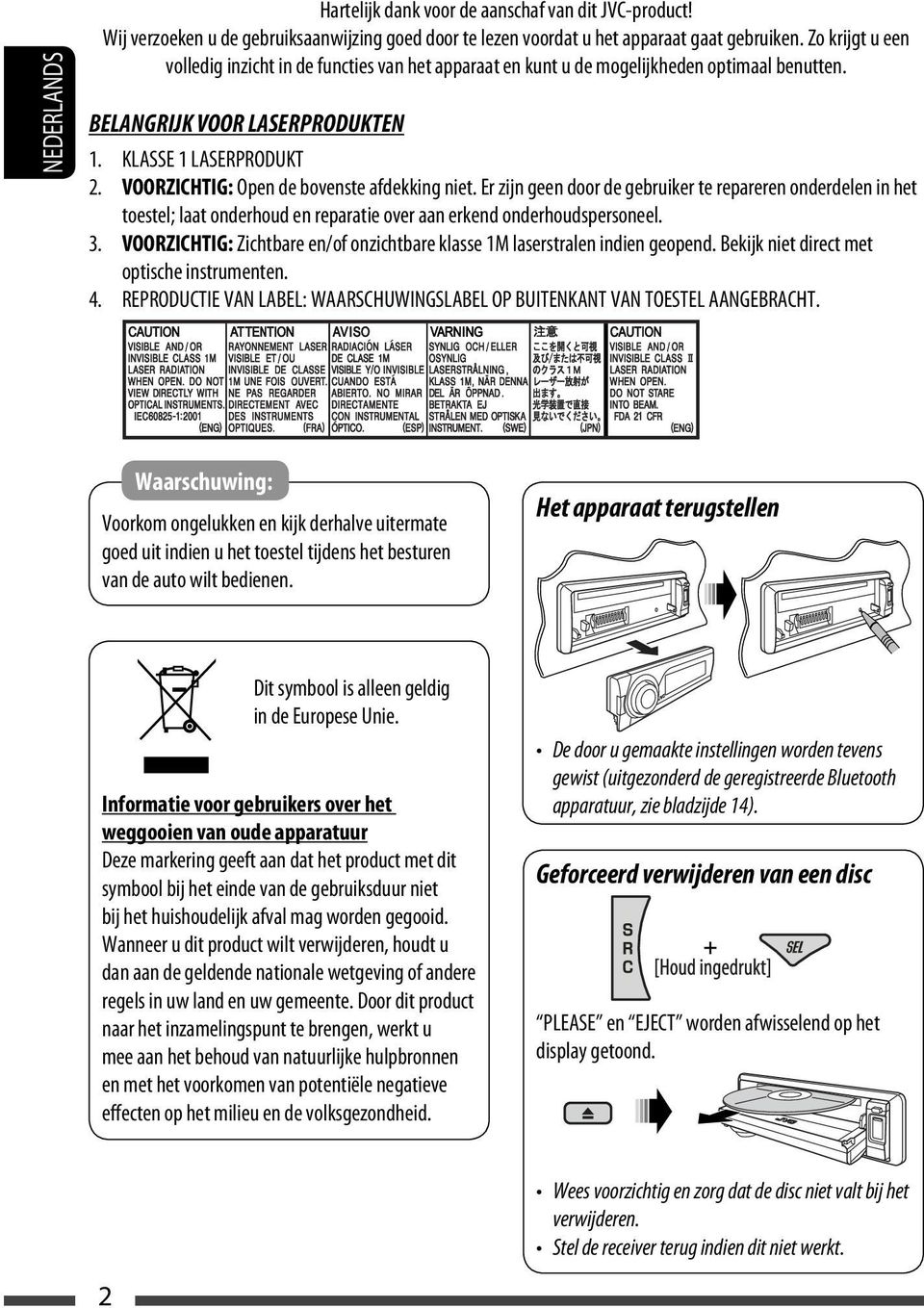 VOORZICHTIG: Open de bovenste afdekking niet. Er zijn geen door de gebruiker te repareren onderdelen in het toestel; laat onderhoud en reparatie over aan erkend onderhoudspersoneel. 3.