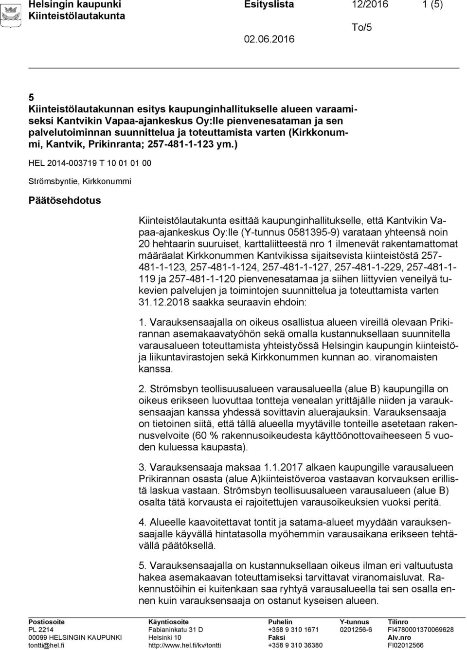 ) HEL 2014-003719 T 10 01 01 00 Strömsbyntie, Kirkkonummi Päätösehdotus esittää kaupunginhallitukselle, että Kantvikin Vapaa-ajankeskus Oy:lle (Y-tunnus 0581395-9) varataan yhteensä noin 20 hehtaarin