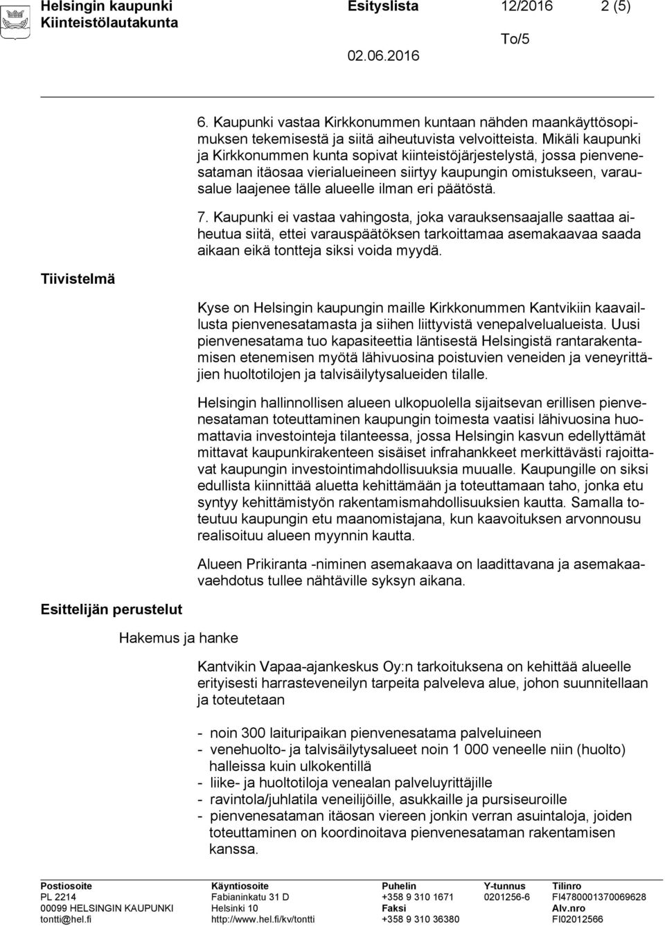 Mikäli kaupunki ja Kirkkonummen kunta sopivat kiinteistöjärjestelystä, jossa pienvenesataman itäosaa vierialueineen siirtyy kaupungin omistukseen, varausalue laajenee tälle alueelle ilman eri