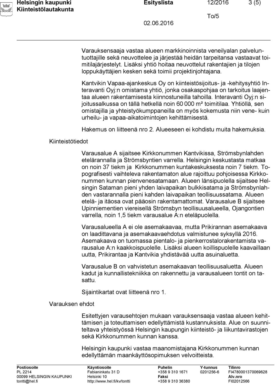 Kantvikin Vapaa-ajankeskus Oy on kiinteistösijoitus- ja -kehitysyhtiö Interavanti Oyj:n omistama yhtiö, jonka osakaspohjaa on tarkoitus laajentaa alueen rakentamisesta kiinnostuneilla tahoilla.