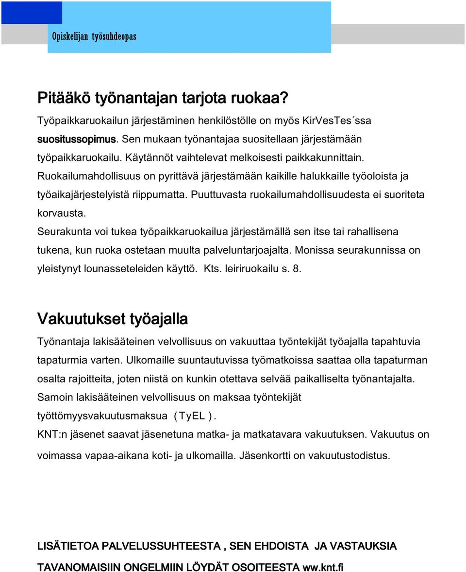 Puuttuvasta ruokailumahdollisuudesta ei suoriteta korvausta. Seurakunta voi tukea työpaikkaruokailua järjestämällä sen itse tai rahallisena tukena, kun ruoka ostetaan muulta palveluntarjoajalta.